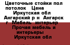 Цветочные стойки пол-потолок › Цена ­ 1 750 - Иркутская обл., Ангарский р-н, Ангарск г. Мебель, интерьер » Прочая мебель и интерьеры   . Иркутская обл.